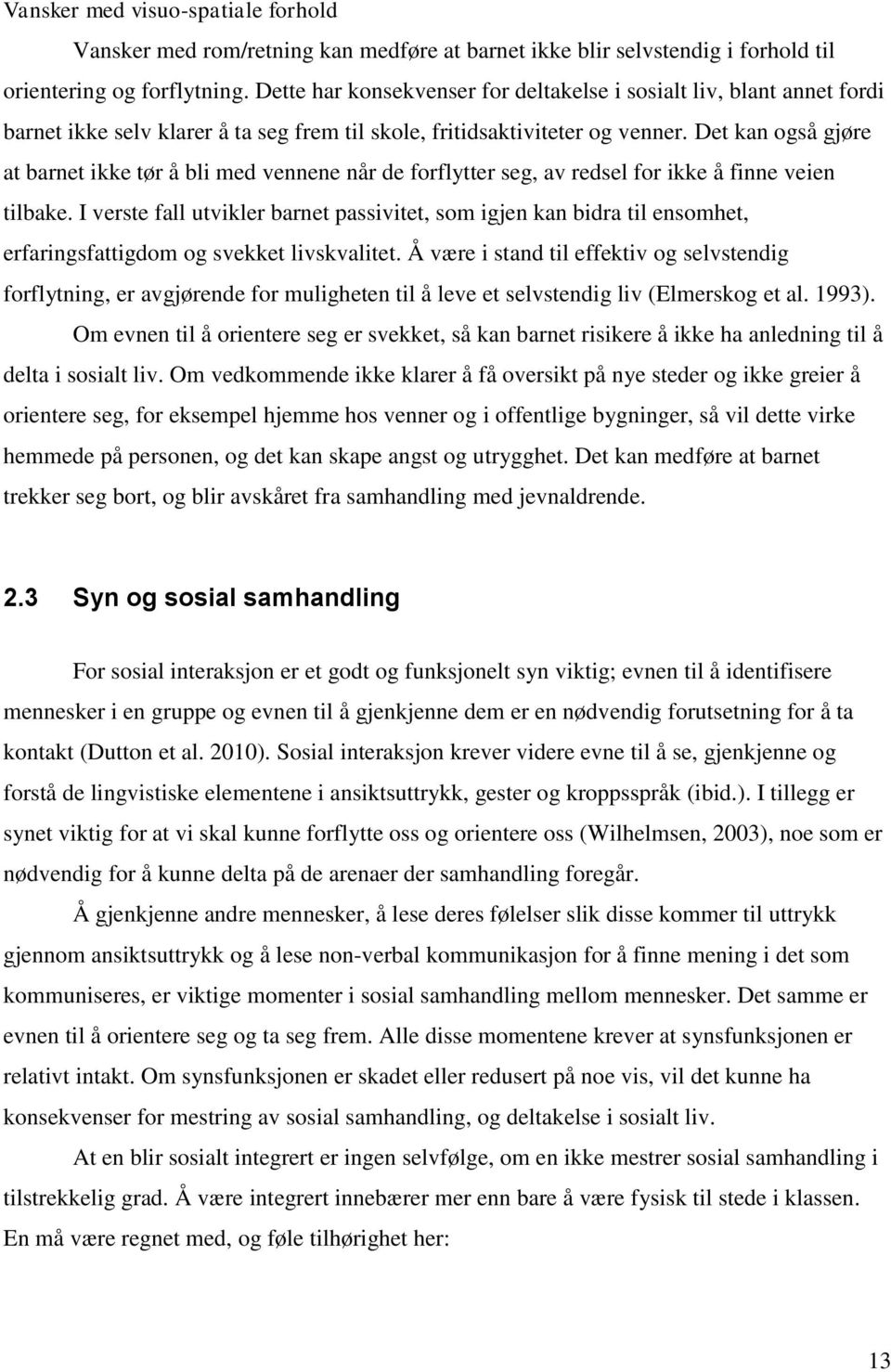 Det kan også gjøre at barnet ikke tør å bli med vennene når de forflytter seg, av redsel for ikke å finne veien tilbake.