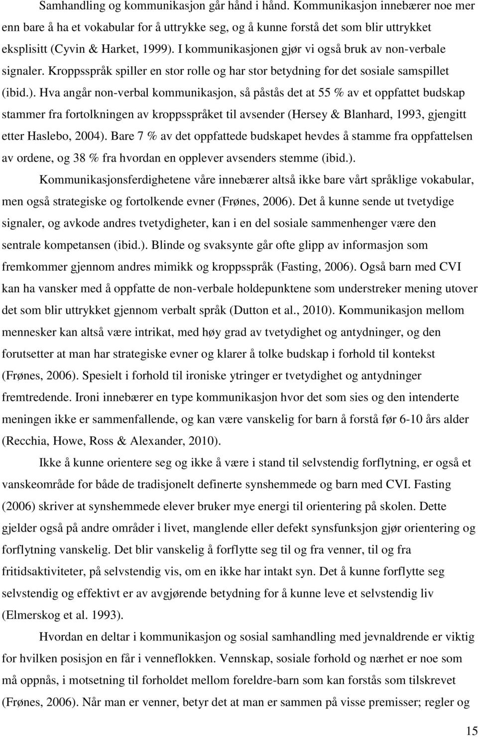 Hva angår non-verbal kommunikasjon, så påstås det at 55 % av et oppfattet budskap stammer fra fortolkningen av kroppsspråket til avsender (Hersey & Blanhard, 1993, gjengitt etter Haslebo, 2004).