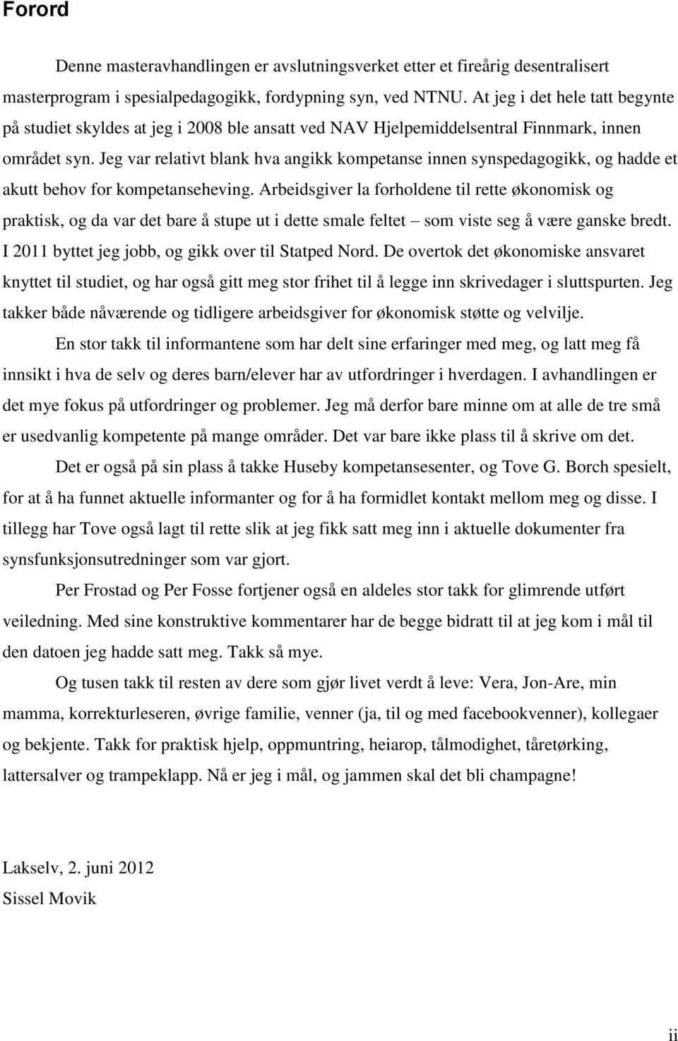 Jeg var relativt blank hva angikk kompetanse innen synspedagogikk, og hadde et akutt behov for kompetanseheving.