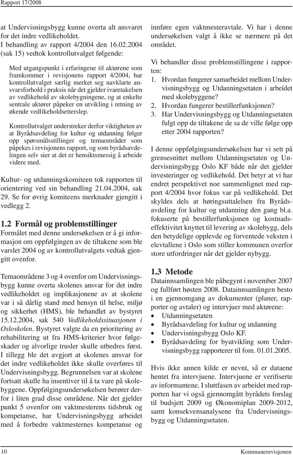 ansvarsforhold i praksis når det gjelder ivaretakelsen av vedlikehold av skolebygningene, og at enkelte sentrale aktører påpeker en utvikling i retning av økende vedlikeholdsetterslep.