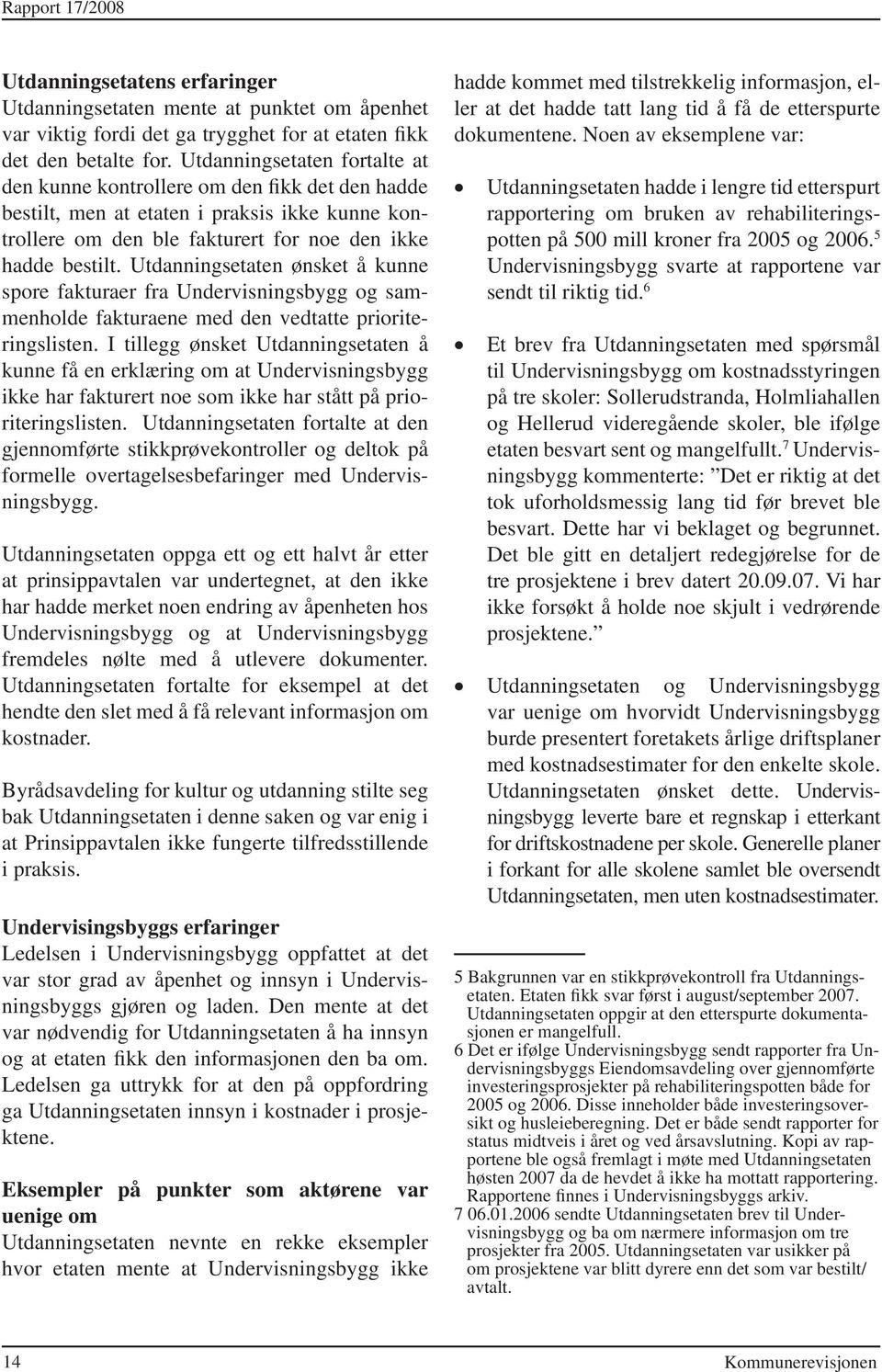 Utdanningsetaten ønsket å kunne spore fakturaer fra Undervisningsbygg og sammenholde fakturaene med den vedtatte prioriteringslisten.