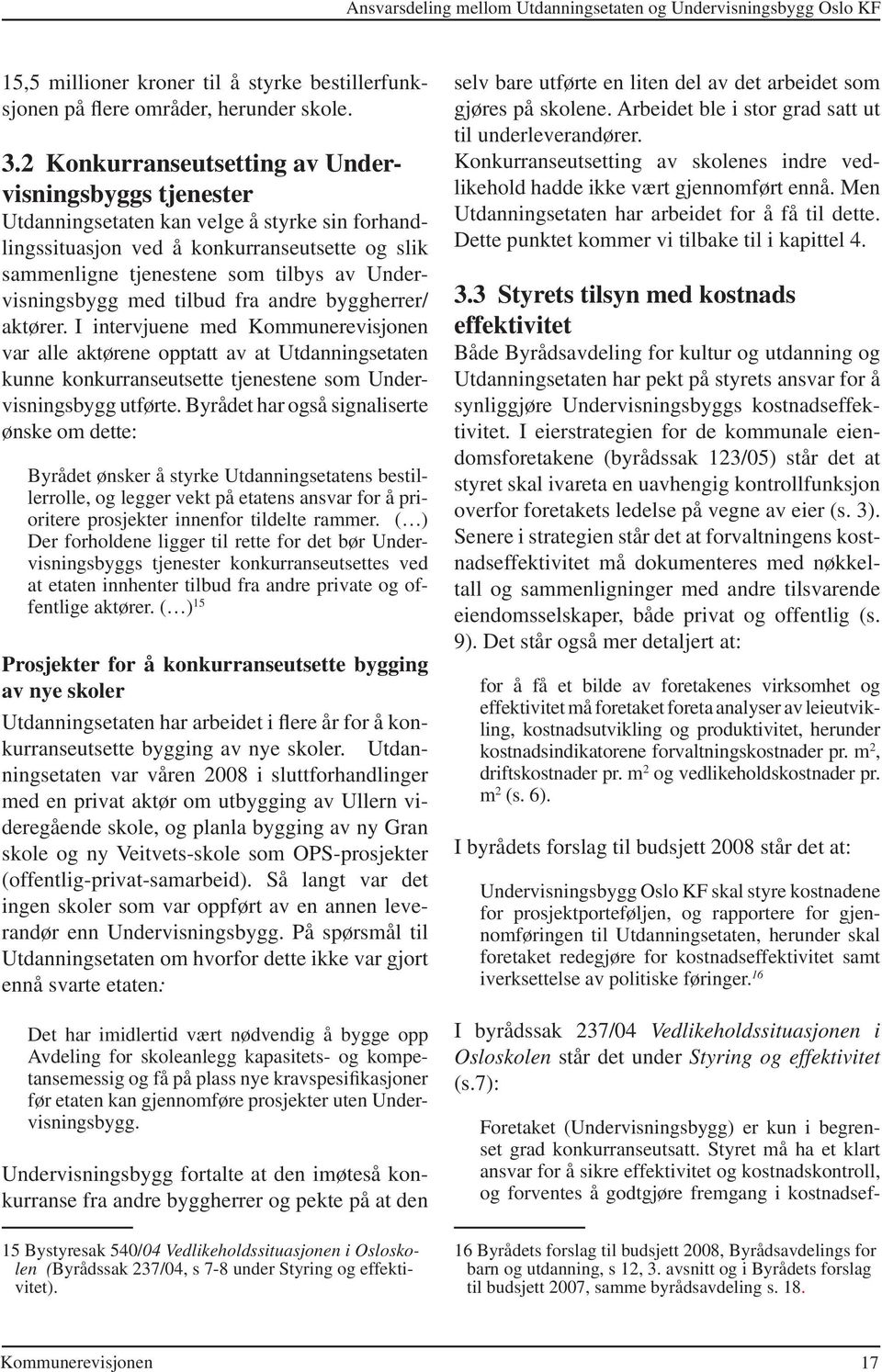 Undervisningsbygg med tilbud fra andre byggherrer/ aktører. I intervjuene med var alle aktørene opptatt av at Utdanningsetaten kunne konkurranseutsette tjenestene som Undervisningsbygg utførte.