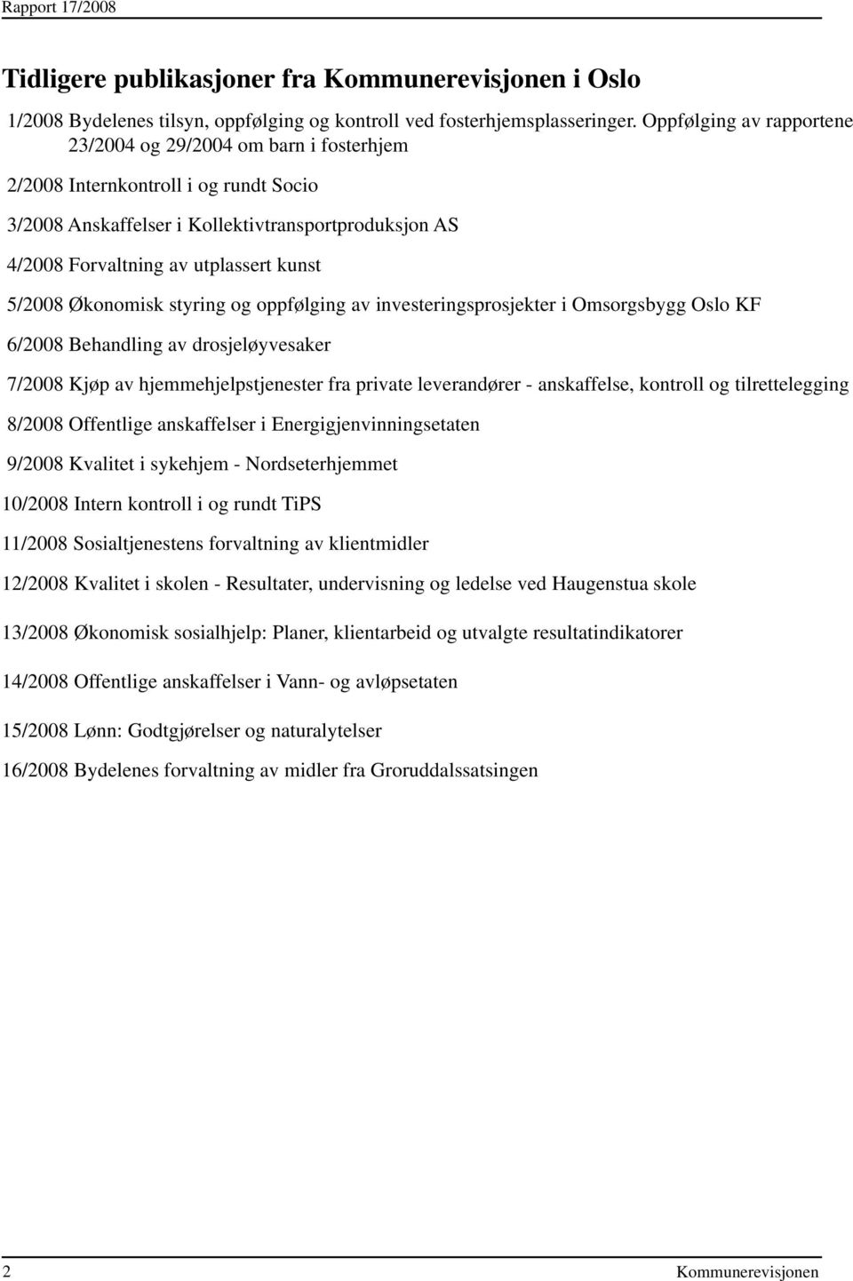 5/2008 Økonomisk styring og oppfølging av investeringsprosjekter i Omsorgsbygg Oslo KF 6/2008 Behandling av drosjeløyvesaker 7/2008 Kjøp av hjemmehjelpstjenester fra private leverandører -