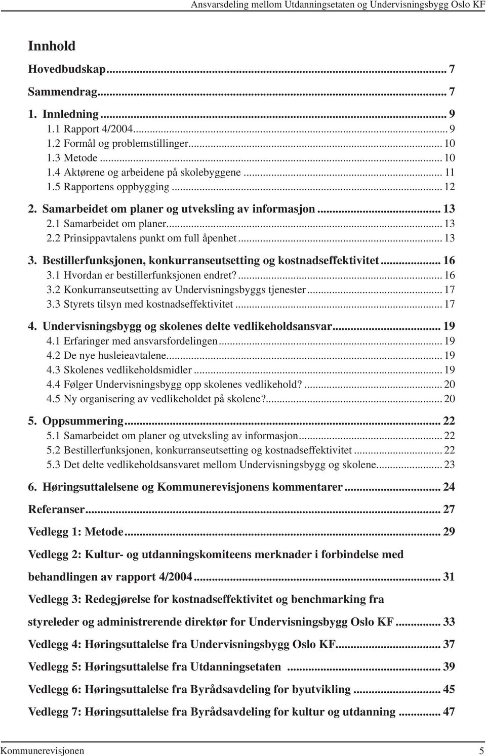 .. 13 3. Bestillerfunksjonen, konkurranseutsetting og kostnadseffektivitet... 16 3.1 Hvordan er bestillerfunksjonen endret?... 16 3.2 Konkurranseutsetting av Undervisningsbyggs tjenester... 17 3.