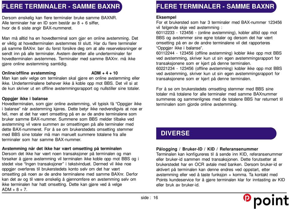 bør du først forsikre deg om at alle reserveløsninger er sendt inn på alle terminaler. Avstem deretter alle underterminaler før hovedterminalen avstemmes. Terminaler med samme BAXnr.