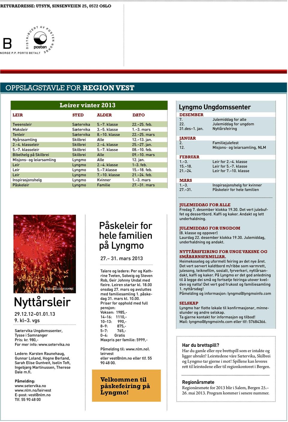 Bibelhelg på Skilbrei Skilbrei Alle 09. 10. mars Misjons- og leiarsamling Lyngmo Alle 12. jan. Leir lyngmo 2. 4. klasse 1 3. feb. Leir lyngmo 5. 7.klasse 15. 18. feb. Leir lyngmo 7. 10. klasse 21. 24.