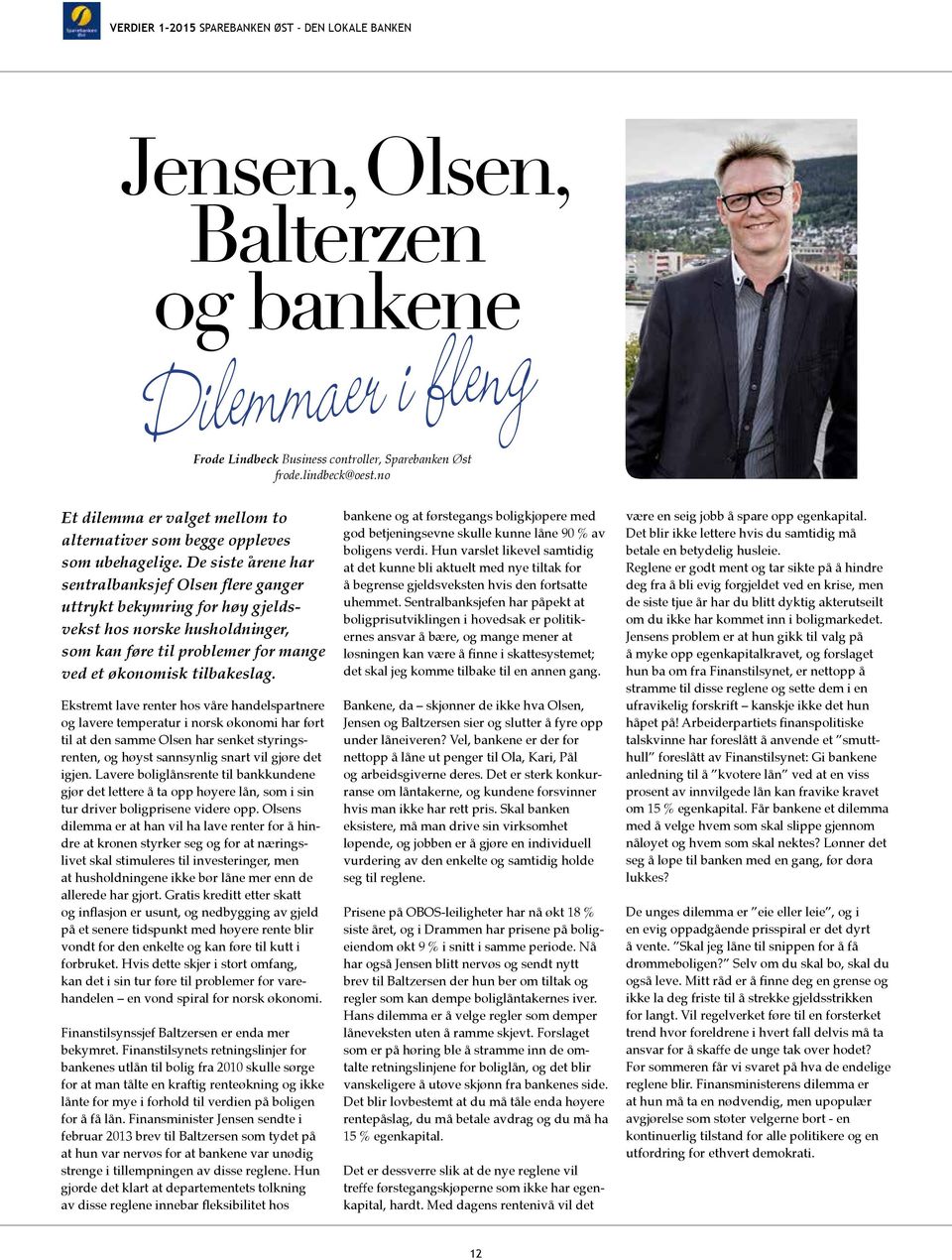 De siste årene har sentralbanksjef Olsen flere ganger uttrykt bekymring for høy gjeldsvekst hos norske husholdninger, som kan føre til problemer for mange ved et økonomisk tilbakeslag.