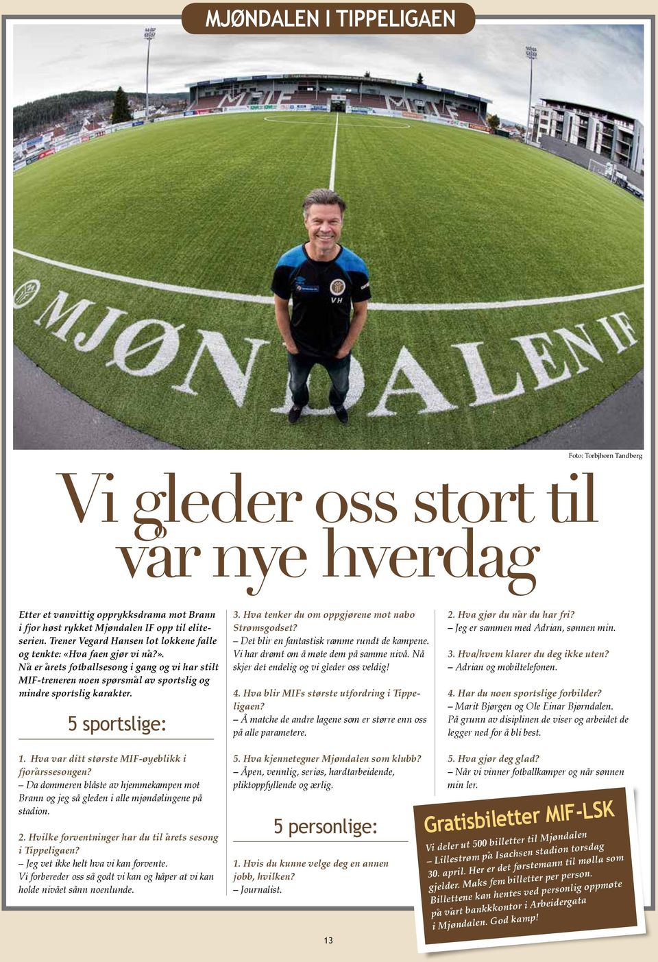 5 sportslige: 3. Hva tenker du om oppgjørene mot nabo Strømsgodset? Det blir en fantastisk ramme rundt de kampene. Vi har drømt om å møte dem på samme nivå.