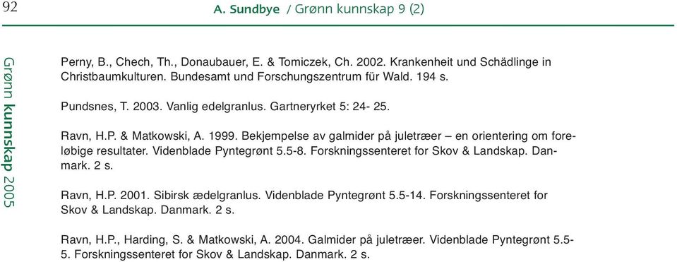 Bekjempelse av galmider på juletræer en orientering om foreløbige resultater. Videnblade Pyntegrønt 5.5-8. Forskningssenteret for Skov & Landskap. Danmark. 2 s. Ravn, H.P. 2001.