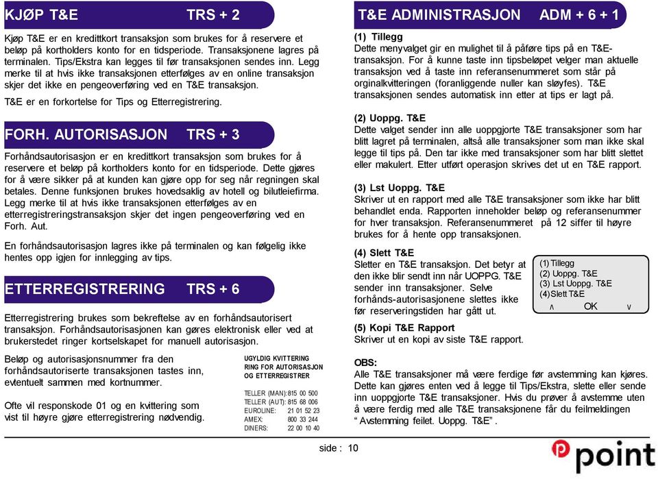 T&E er en forkortelse for Tips og Etterregistrering. FORH.