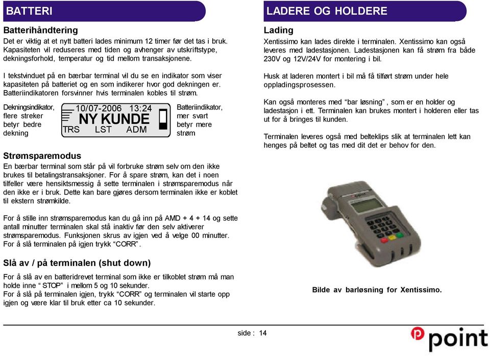 I tekstvinduet på en bærbar terminal vil du se en indikator som viser kapasiteten på batteriet og en som indikerer hvor god dekningen er.