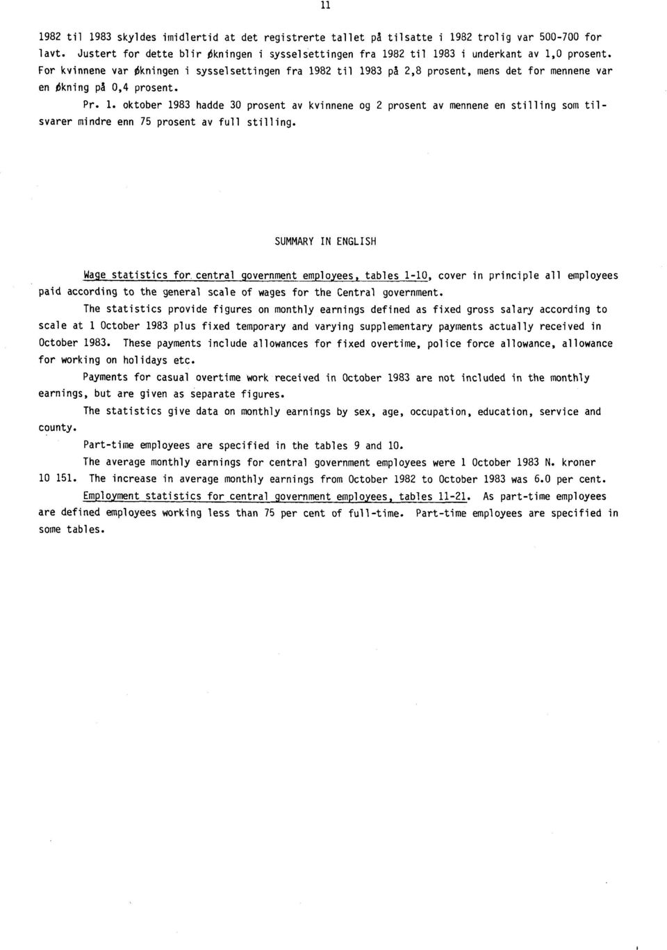 For kvinnene var Okningen i sysselsettingen fra 1982 til 1983 på 2,8 prosent, mens det for mennene var en Okning på 0,4 prosent. Pr. 1. oktober 1983 hadde 30 prosent av kvinnene og 2 prosent av mennene en stilling som tilsvarer mindre enn 75 prosent av full stilling.