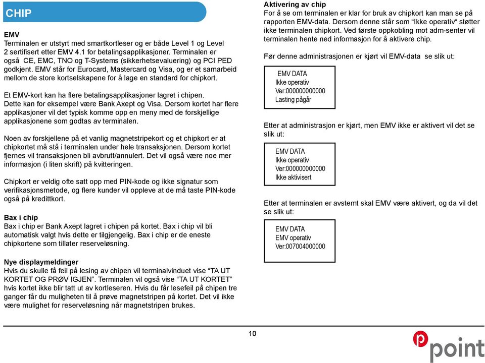 EMV står for Eurocard, Mastercard og Visa, og er et samarbeid mellom de store kortselskapene for å lage en standard for chipkort. Et EMV-kort kan ha flere betalingsapplikasjoner lagret i chipen.