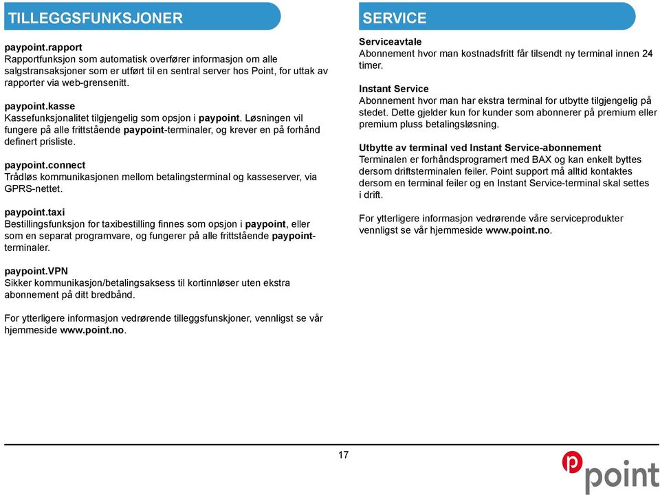 kasse Kassefunksjonalitet tilgjengelig som opsjon i paypoint. Løsningen vil fungere på alle frittstående paypoint-terminaler, og krever en på forhånd definert prisliste. paypoint.connect Trådløs kommunikasjonen mellom betalingsterminal og kasseserver, via GPRS-nettet.