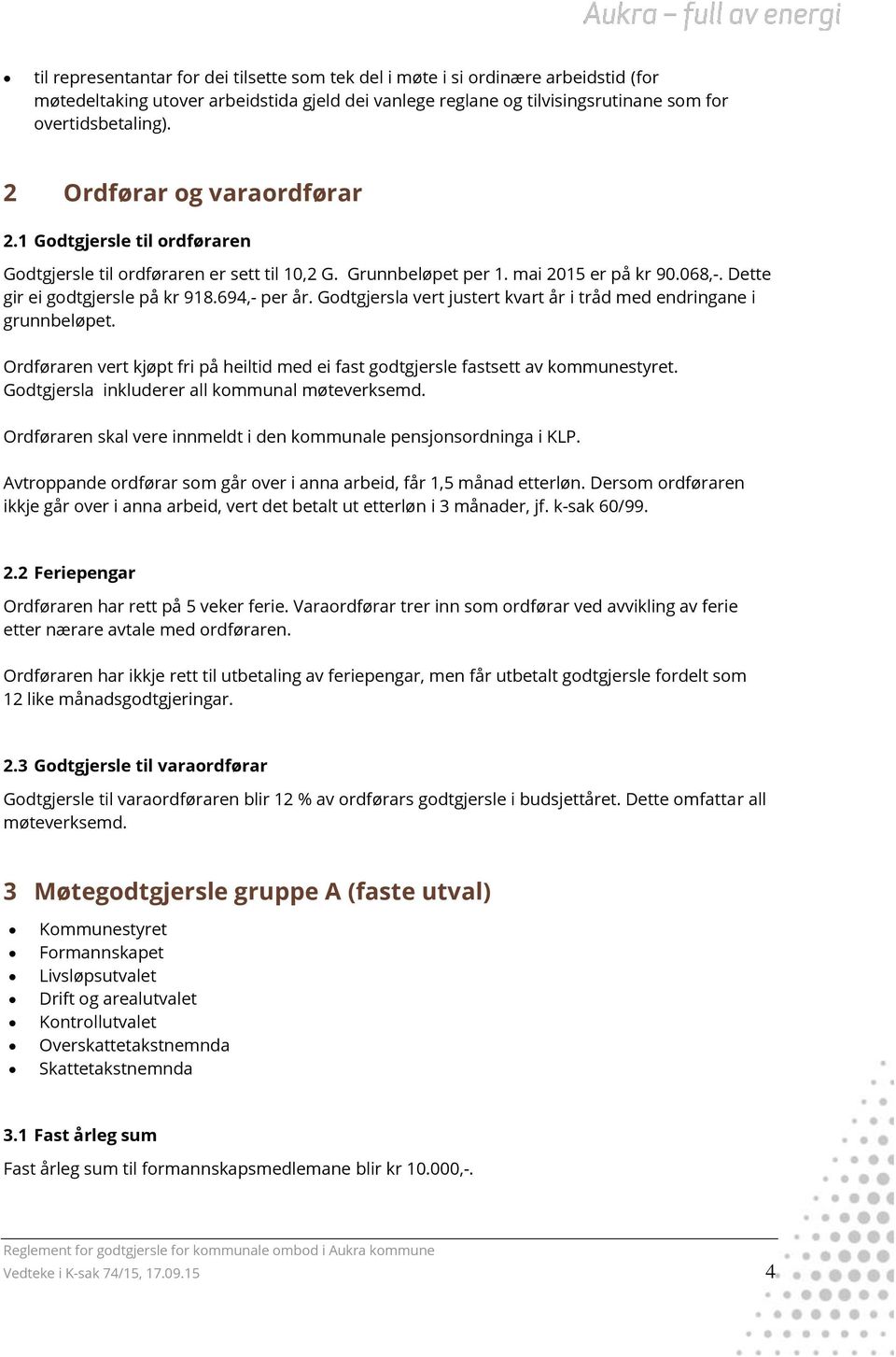 694,- per år. Godtgjersla vert justert kvart år i tråd med endringane i grunnbeløpet. Ordføraren vert kjøpt fri på heiltid med ei fast godtgjersle fastsett av kommunestyret.