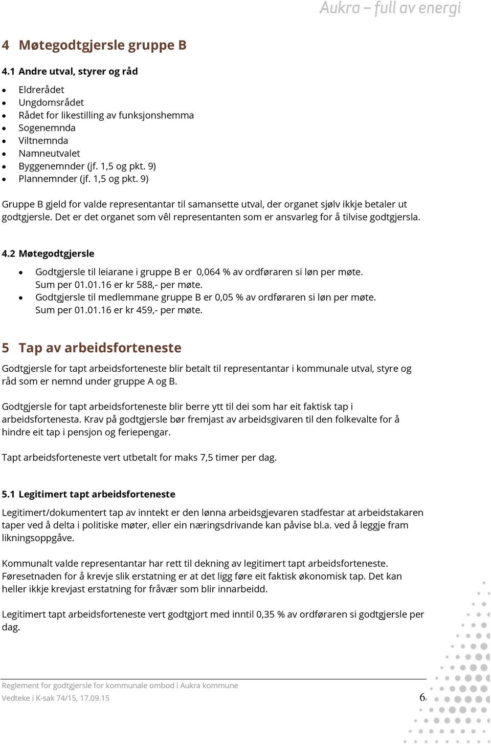 Det er det organet som vêl representanten som er ansvarleg for å tilvise godtgjersla. 4.2 Møtegodtgjersle Godtgjersle til leiarane i gruppe B er 0,064 % av ordføraren si løn per møte. Sum per 01.