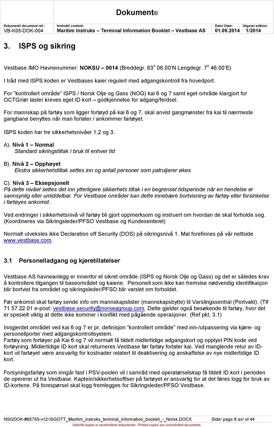 For mannskap på fartøy som ligger fortøyd på kai 6 og 7, skal anvist gangmønster fra kai til nærmeste gangbane benyttes når man forlater / ankommer fartøyet.