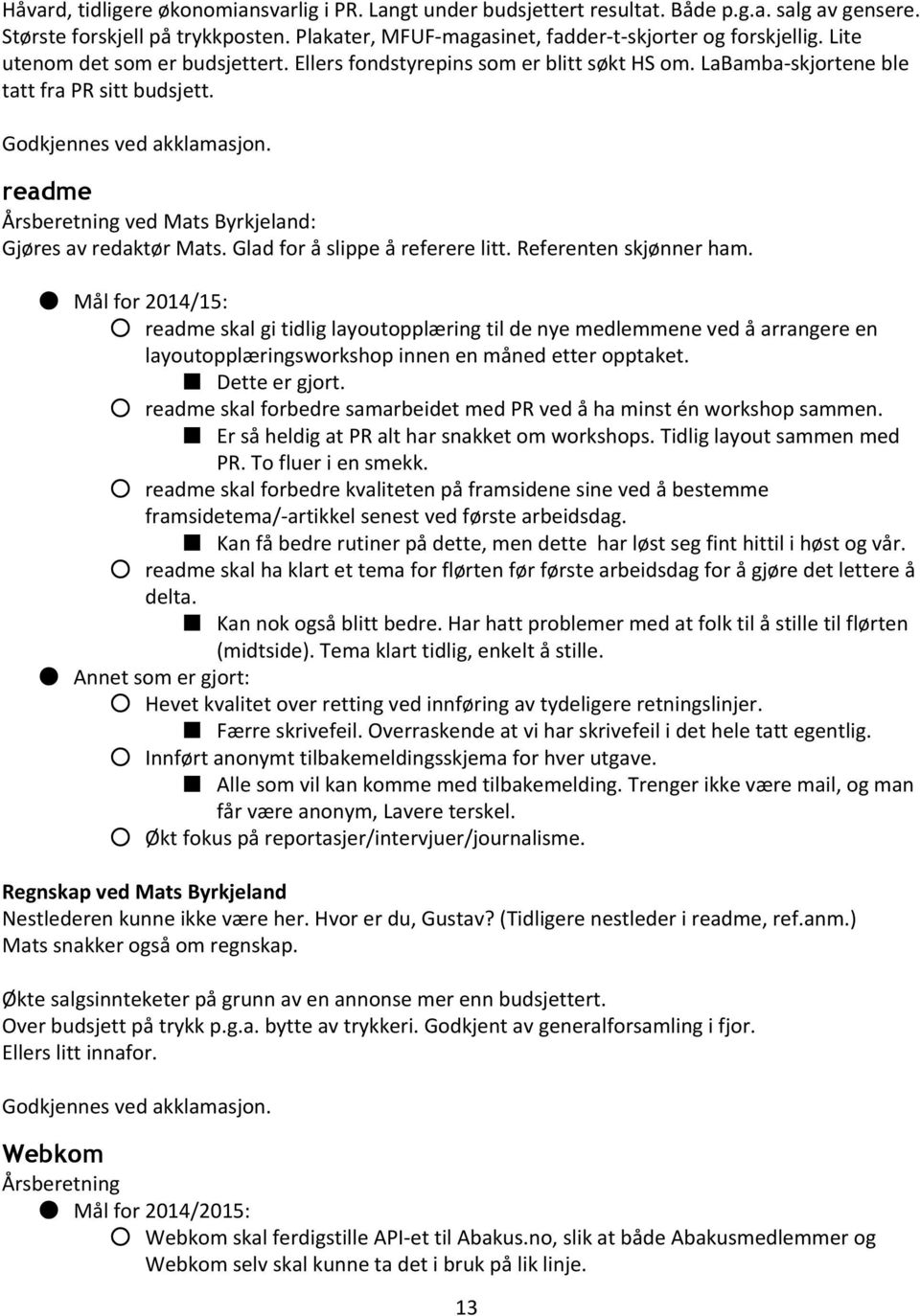 readme Årsberetning ved Mats Byrkjeland: Gjøres av redaktør Mats. Glad for å slippe å referere litt. Referenten skjønner ham.