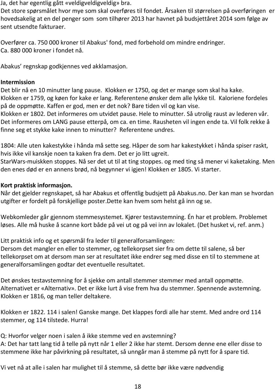 750 000 kroner til Abakus' fond, med forbehold om mindre endringer. Ca. 880 000 kroner i fondet nå. Abakus regnskap godkjennes ved akklamasjon. Intermission Det blir nå en 10 minutter lang pause.