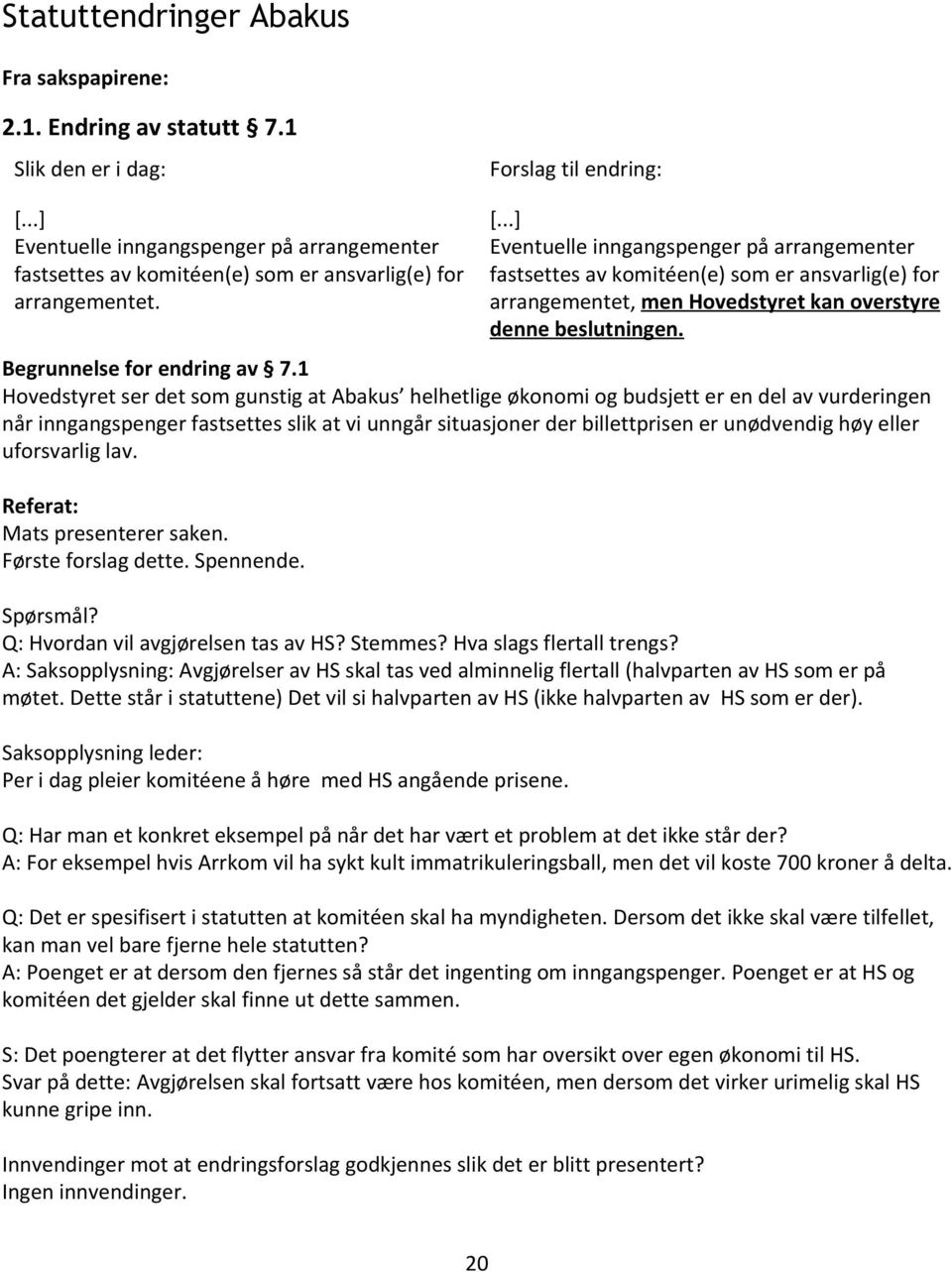 ..] Eventuelle inngangspenger på arrangementer fastsettes av komitéen(e) som er ansvarlig(e) for arrangementet, men Hovedstyret kan overstyre denne beslutningen. Begrunnelse for endring av 7.