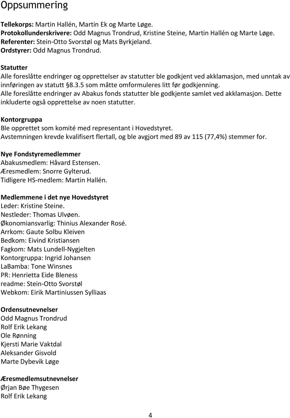 Statutter Alle foreslåtte endringer og opprettelser av statutter ble godkjent ved akklamasjon, med unntak av innføringen av statutt 8.3.5 som måtte omformuleres litt før godkjenning.