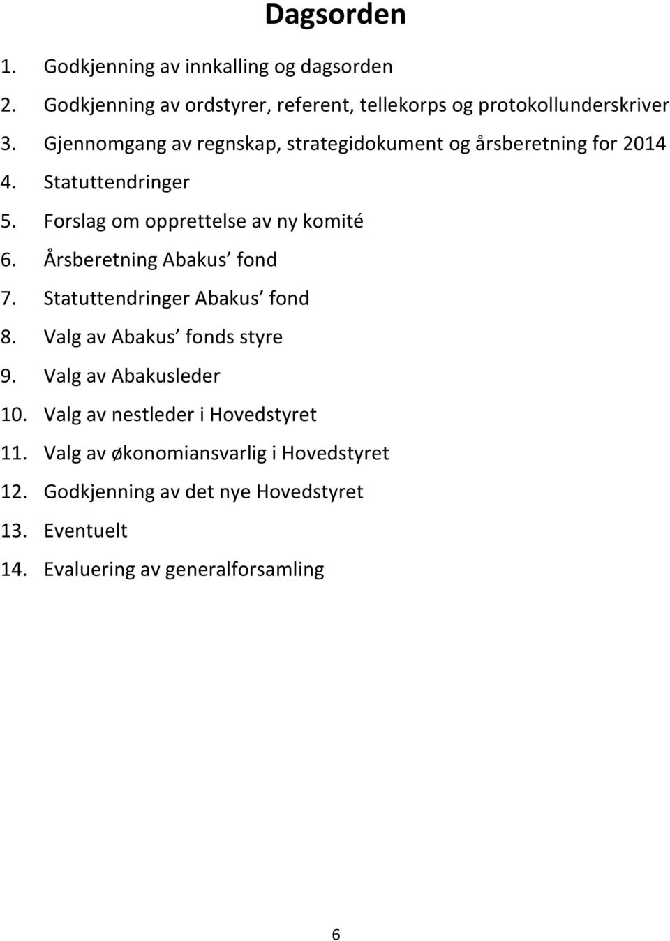 Årsberetning Abakus fond 7. Statuttendringer Abakus fond 8. Valg av Abakus fonds styre 9. Valg av Abakusleder 10.