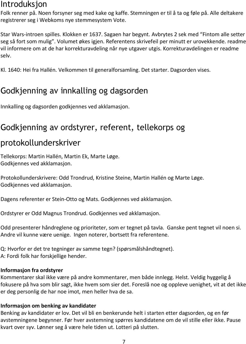 readme vil informere om at de har korrekturavdeling når nye utgaver utgis. Korrekturavdelingen er readme selv. Kl. 1640: Hei fra Hallén. Velkommen til generalforsamling. Det starter. Dagsorden vises.