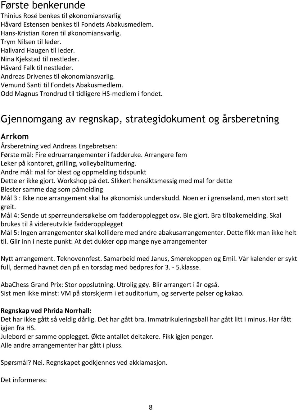 Gjennomgang av regnskap, strategidokument og årsberetning Arrkom Årsberetning ved Andreas Engebretsen: Første mål: Fire edruarrangementer i fadderuke.