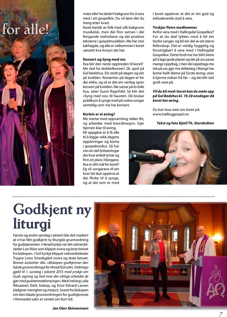 Me har stor takhøgde, og alle er velkommen i koret uansett kva livssyn dei har. Konsert og Syng med oss Kva blir den neste opptreden til koret? Me skal ha dobbelkonsert 28. april på Gol bedehus.