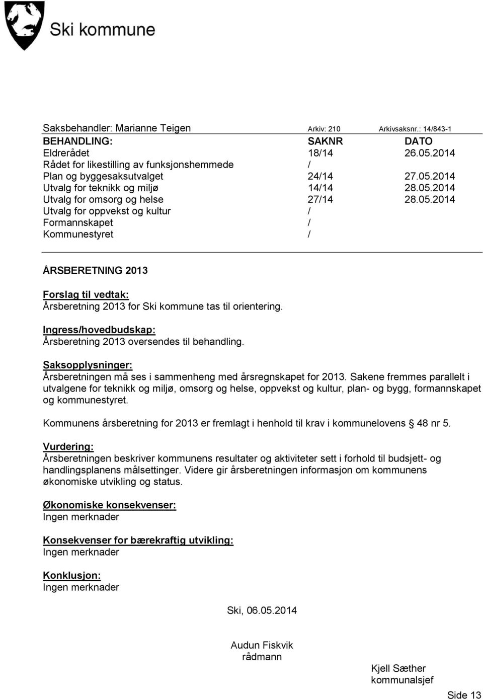 Ingress/hovedbudskap: Årsberetning 2013 oversendes til behandling. Saksopplysninger: Årsberetningen må ses i sammenheng med årsregnskapet for 2013.