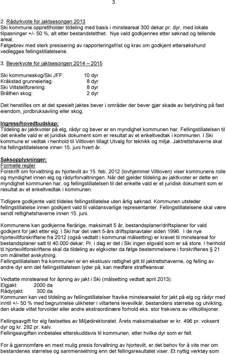 Beverkvote for jaktsesongen 2014 2015 Ski kommuneskog/ski JFF: Kråkstad grunneierlag: Ski Viltstellforening: Bråthen skog: 10 dyr 8 dyr 8 dyr 2 dyr Det henstilles om at det spesielt jaktes bever i