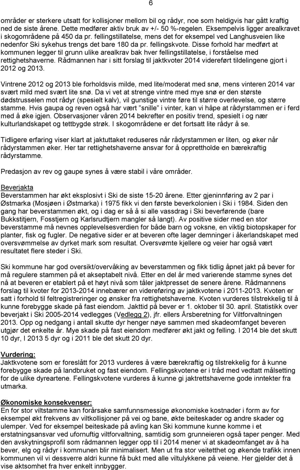 Disse forhold har medført at kommunen legger til grunn ulike arealkrav bak hver fellingstillatelse, i forståelse med rettighetshaverne.