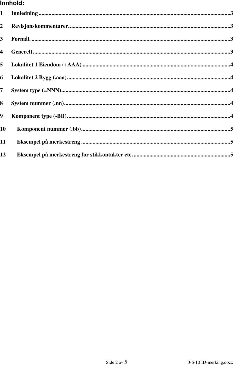 .. 4 8 System nummer (.nn)... 4 9 Komponent type (-BB)... 4 10 Komponent nummer (.bb).