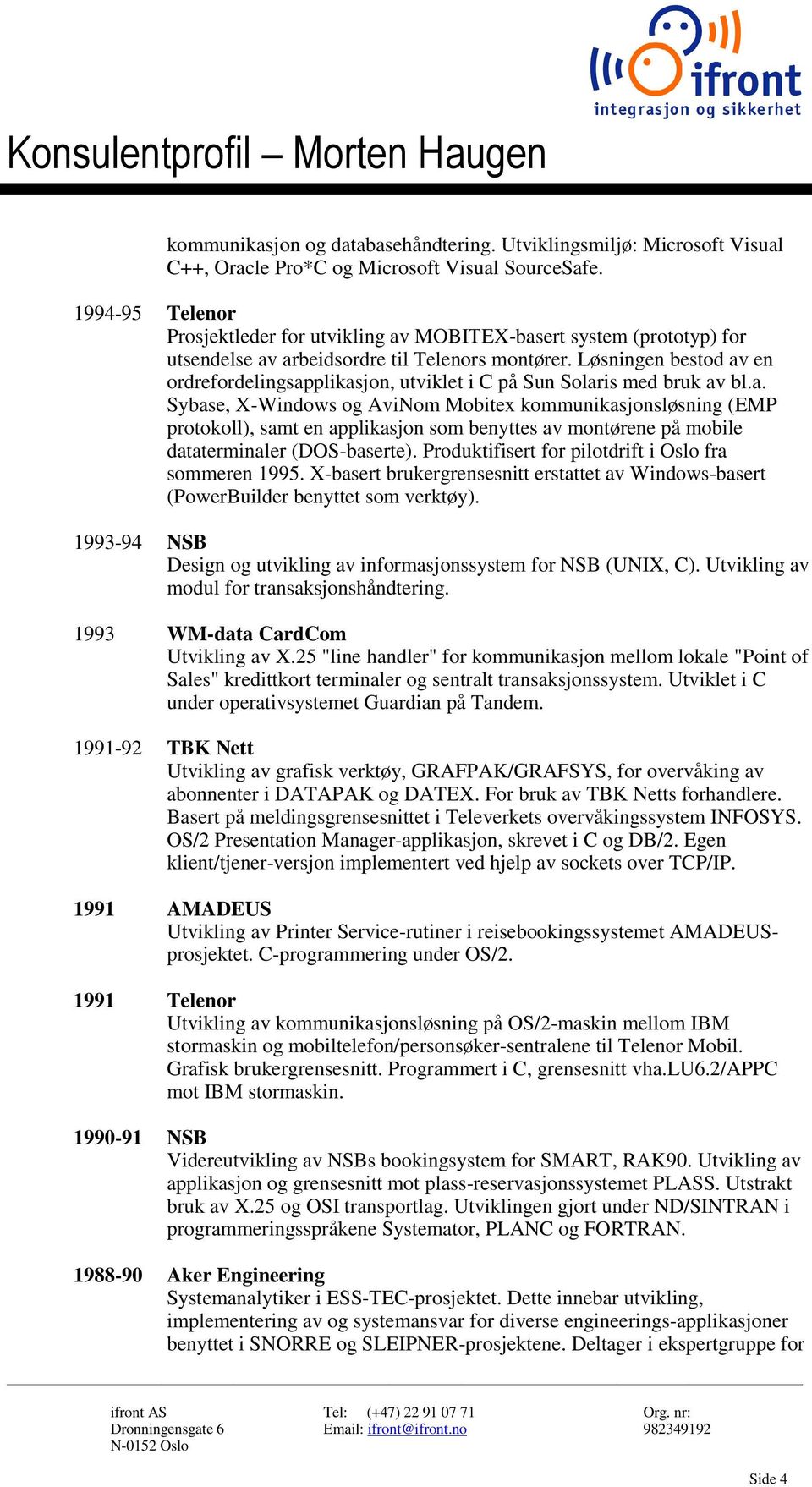 Løsningen bestod av en ordrefordelingsapplikasjon, utviklet i C på Sun Solaris med bruk av bl.a. Sybase, X-Windows og AviNom Mobitex kommunikasjonsløsning (EMP protokoll), samt en applikasjon som benyttes av montørene på mobile dataterminaler (DOS-baserte).