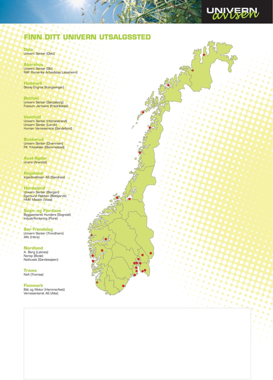 Aust-Agder Unera (Arendal) Rogaland Ingenbrethsen AS (Sandnes) Hordaland Univern Senter (Bergen) Egersund Rabben (Bekkjarvik) HMV Maskin (Voss) Sogn- og Fjordane Byggsenteret Hundere (Sogndal)