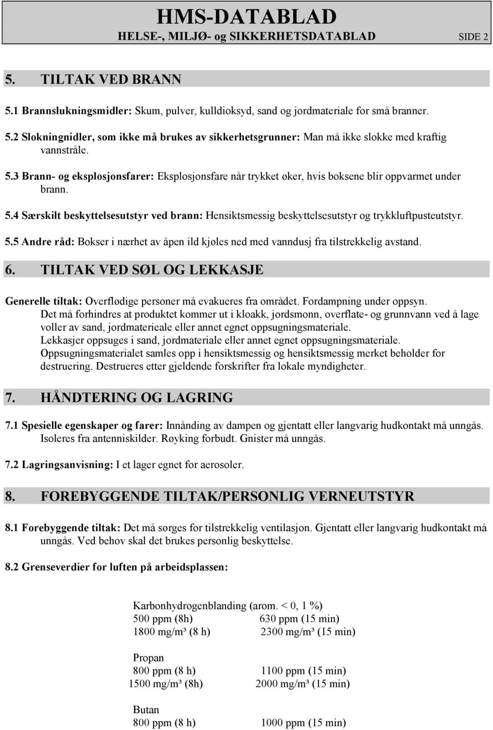 4 Særskilt beskyttelsesutstyr ved brann: Hensiktsmessig beskyttelsesutstyr og trykkluftpusteutstyr. 5.5 Andre råd: Bokser i nærhet av åpen ild kjøles ned med vanndusj fra tilstrekkelig avstand. 6.