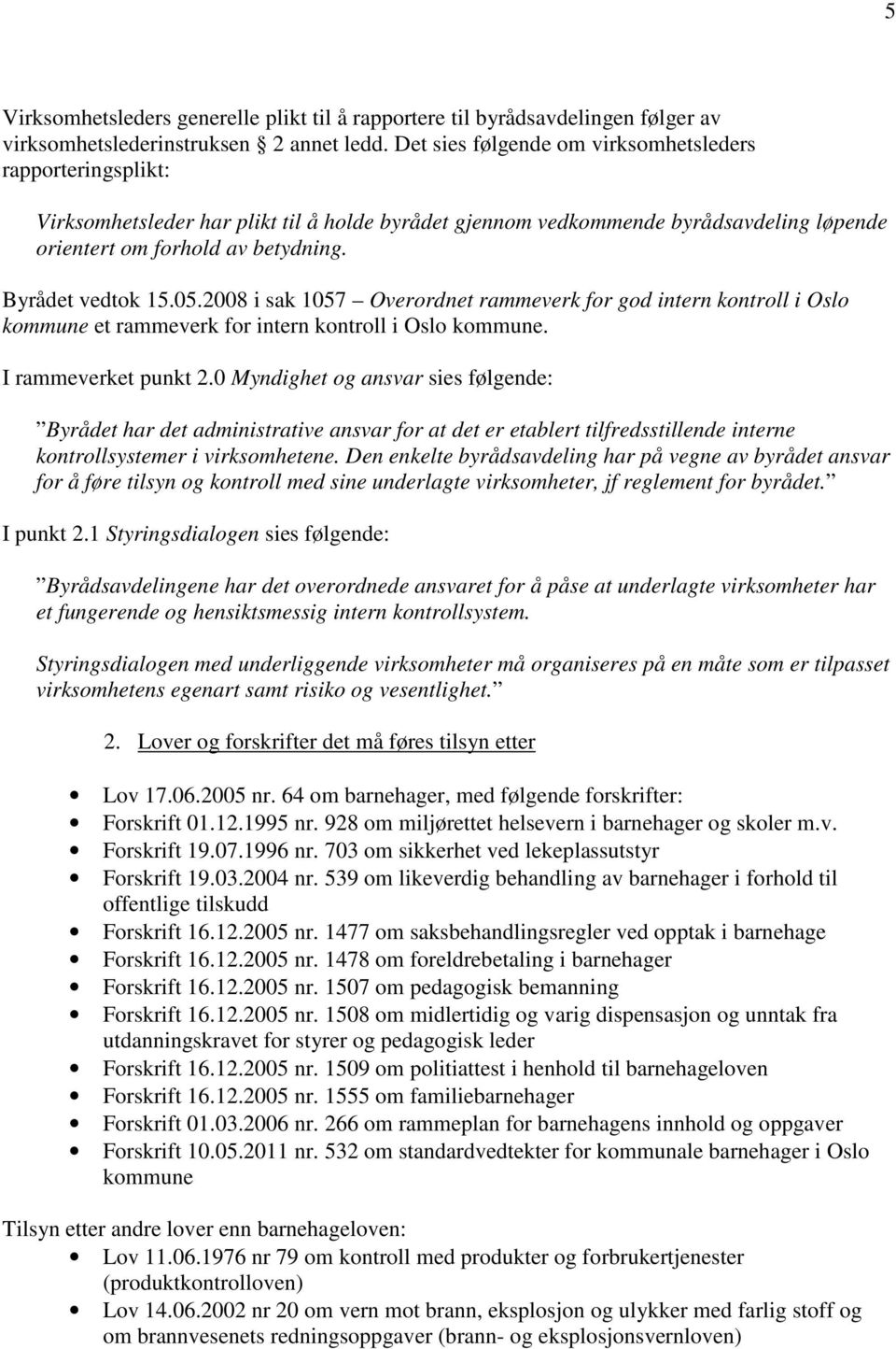 Byrådet vedtok 15.05.2008 i sak 1057 Overordnet rammeverk for god intern kontroll i Oslo kommune et rammeverk for intern kontroll i Oslo kommune. I rammeverket punkt 2.