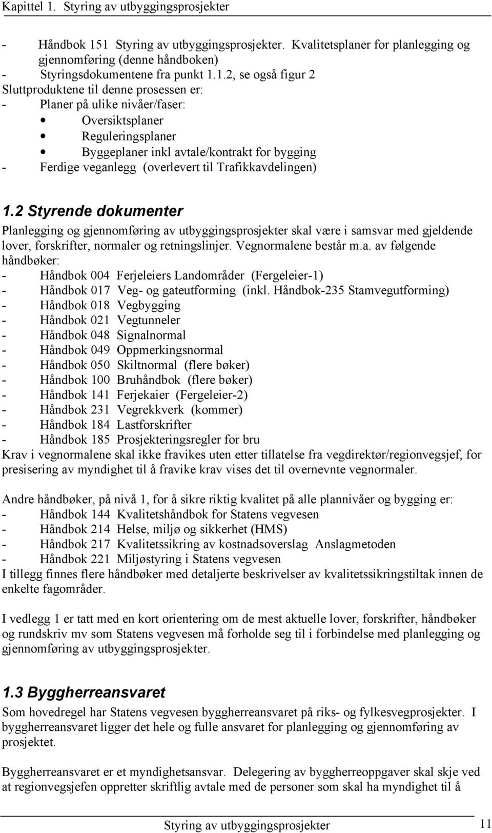 1 Styring av utbyggingsprosjekter. Kvalitetsplaner for planlegging og gjennomføring (denne håndboken) - Styringsdokumentene fra punkt 1.1.2, se også figur 2 Sluttproduktene til denne prosessen er: -