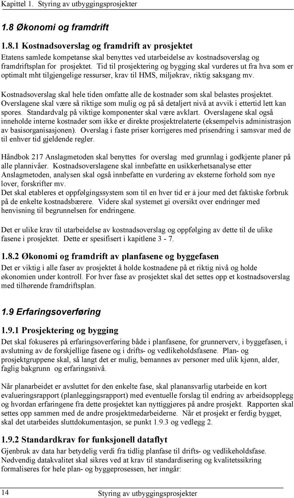 Tid til prosjektering og bygging skal vurderes ut fra hva som er optimalt mht tilgjengelige ressurser, krav til HMS, miljøkrav, riktig saksgang mv.