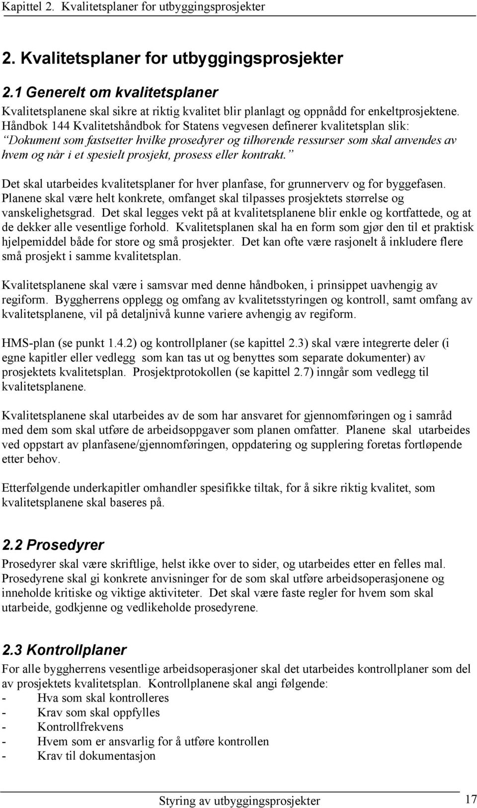 prosjekt, prosess eller kontrakt. Det skal utarbeides kvalitetsplaner for hver planfase, for grunnerverv og for byggefasen.