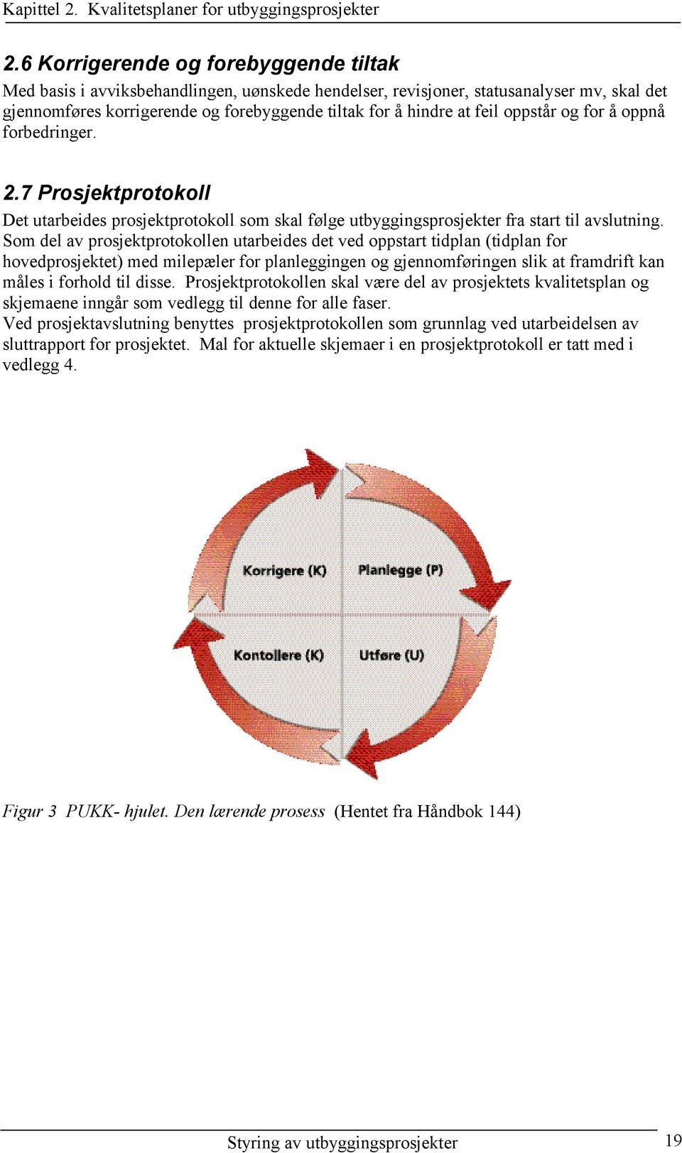 oppstår og for å oppnå forbedringer. 2.7 Prosjektprotokoll Det utarbeides prosjektprotokoll som skal følge utbyggingsprosjekter fra start til avslutning.