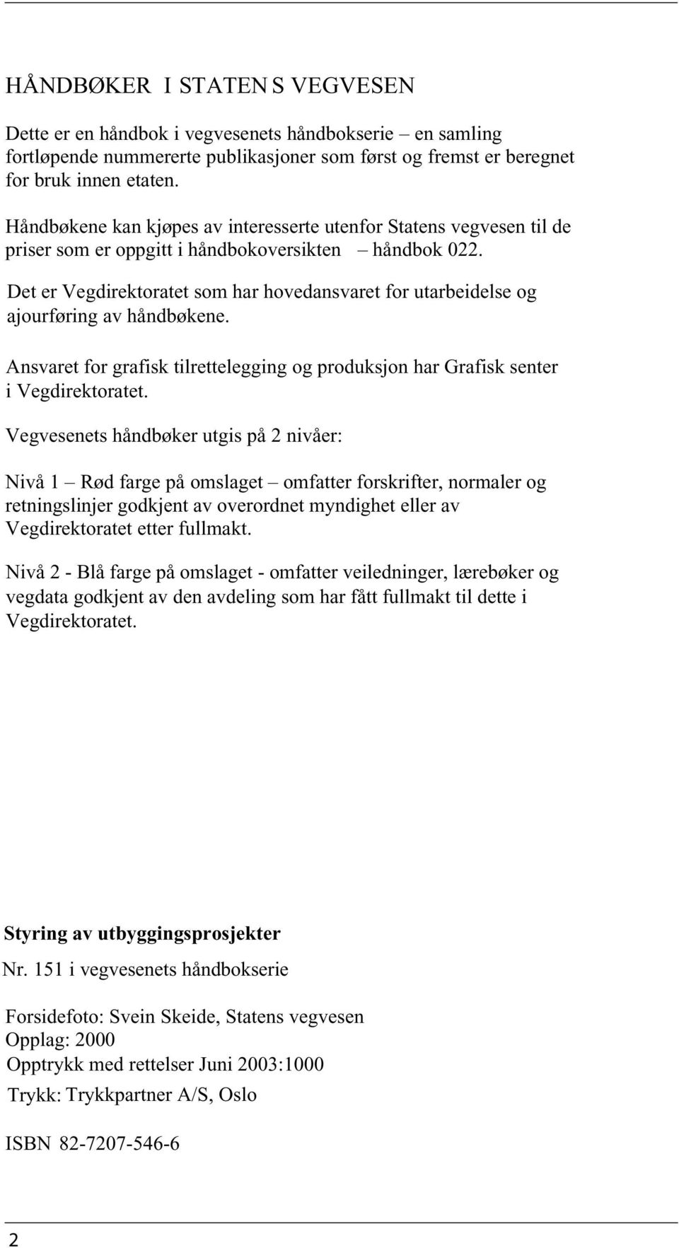 Det er Vegdirektoratet som har hovedansvaret for utarbeidelse og ajourføring av håndbøkene. Ansvaret for grafisk tilrettelegging og produksjon har Grafisk senter i Vegdirektoratet.