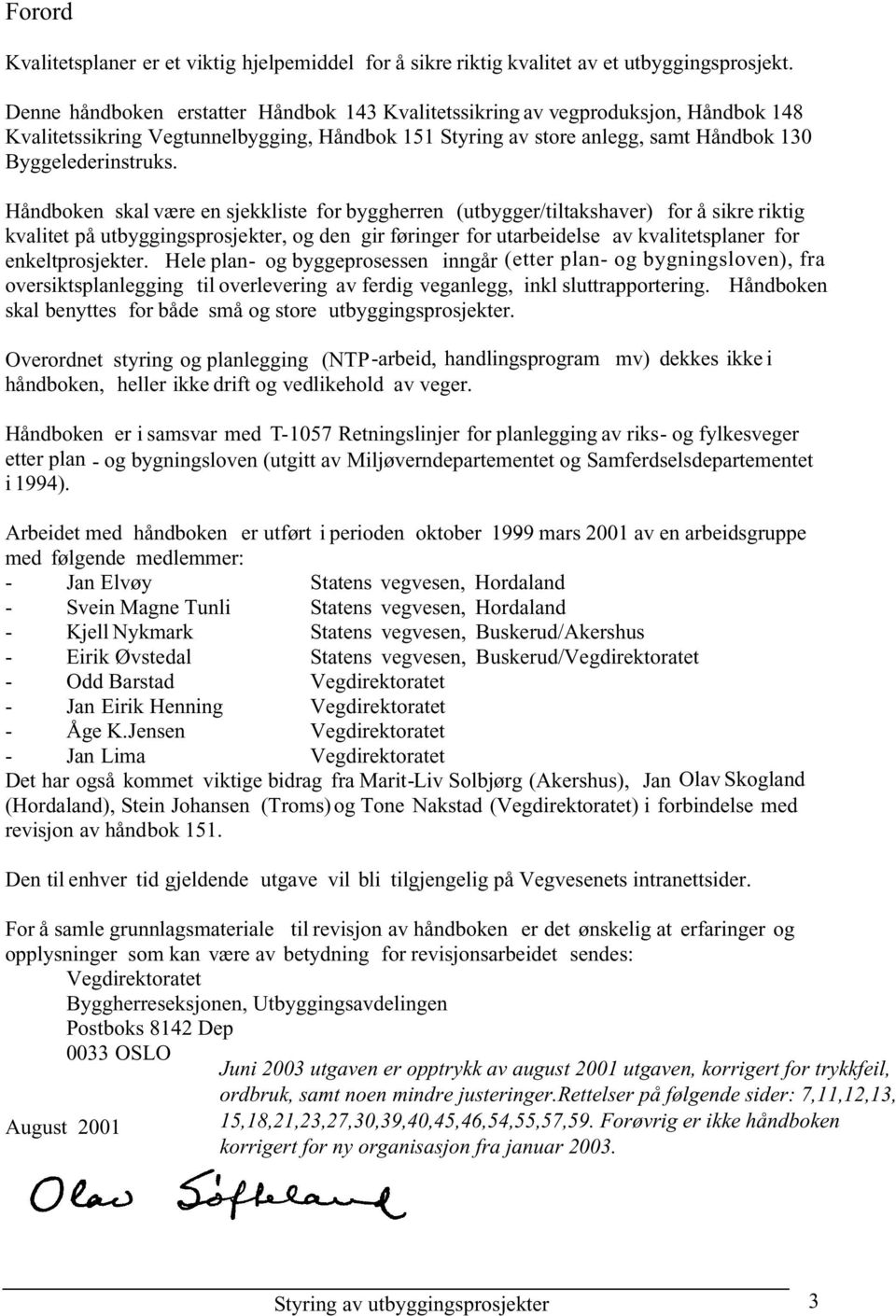 Håndboken skal være en sjekkliste for byggherren (utbygger/tiltakshaver) for å sikre riktig kvalitet på utbyggingsprosjekter, og den gir føringer for utarbeidelse av kvalitetsplaner for