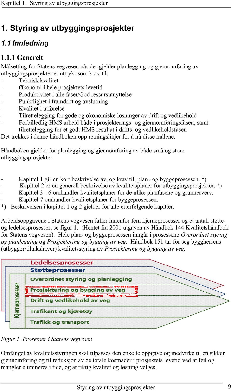 1 Innledning 1.1.1 Generelt Målsetting for Statens vegvesen når det gjelder planlegging og gjennomføring av utbyggingsprosjekter er uttrykt som krav til: - Teknisk kvalitet - Økonomi i hele