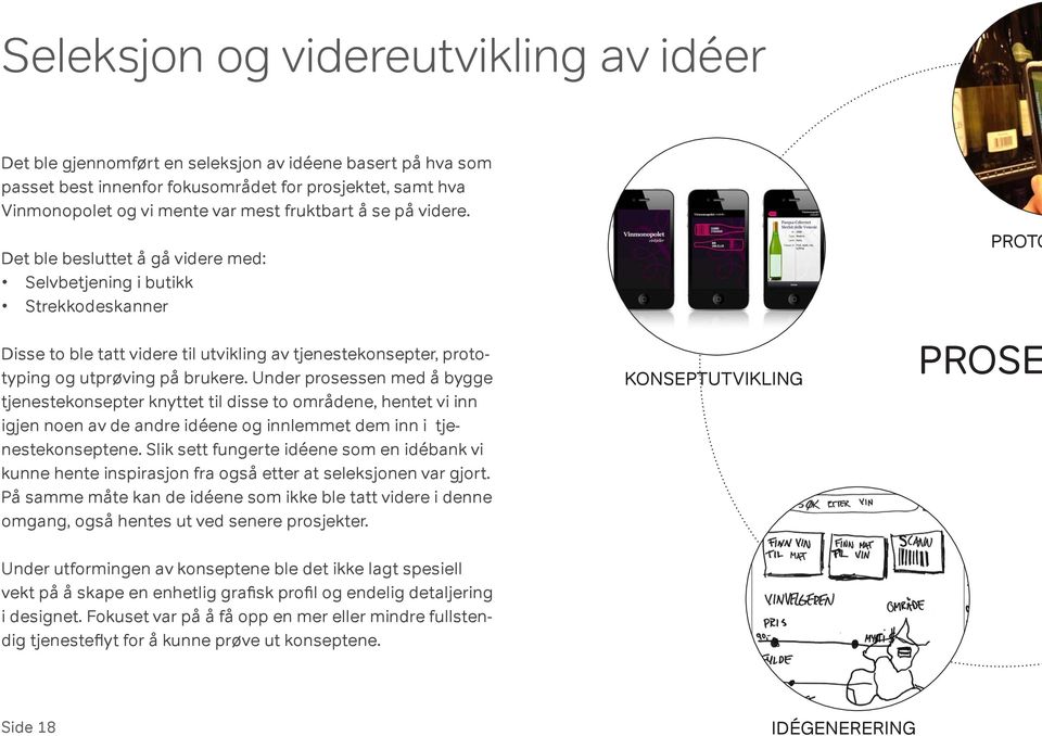 Under prosessen med å bygge tjenestekonsepter knyttet til disse to områdene, hentet vi inn igjen noen av de andre idéene og innlemmet dem inn i tjenestekonseptene.