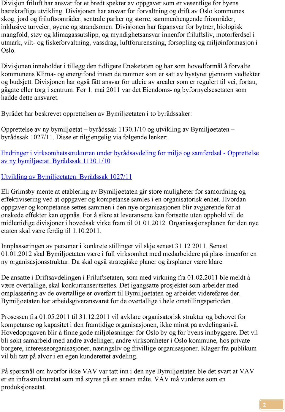 Divisjonen har fagansvar for bytrær, biologisk mangfold, støy og klimagassutslipp, og myndighetsansvar innenfor friluftsliv, motorferdsel i utmark, vilt- og fiskeforvaltning, vassdrag,