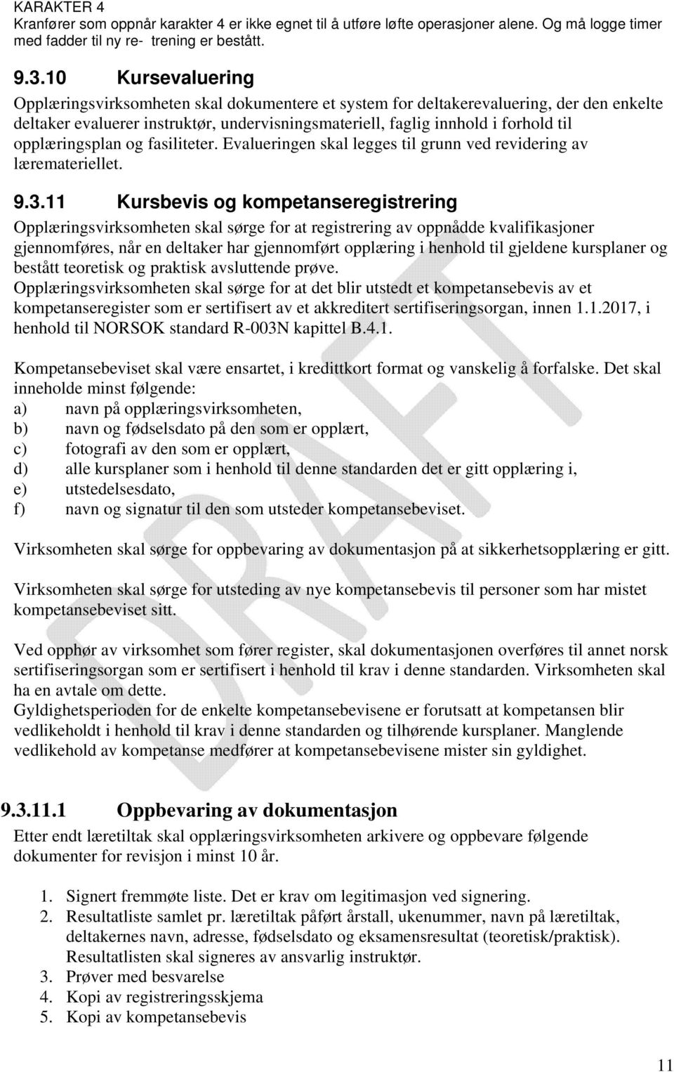 opplæringsplan og fasiliteter. Evalueringen skal legges til grunn ved revidering av læremateriellet. 9.3.