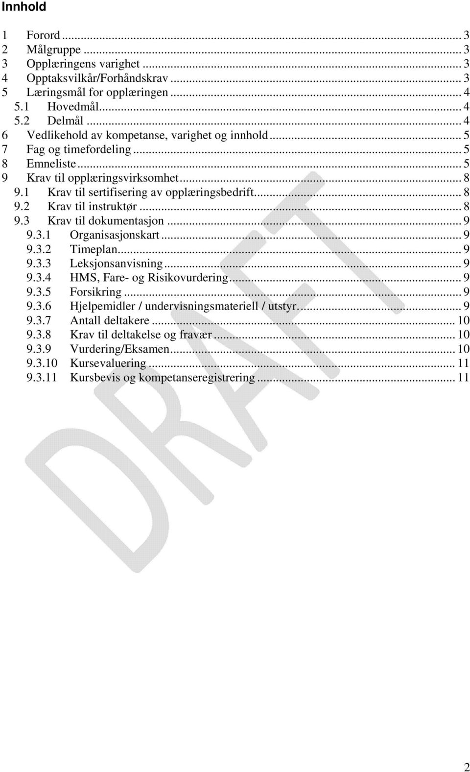 .. 8 9.3 Krav til dokumentasjon... 9 9.3.1 Organisasjonskart... 9 9.3.2 Timeplan... 9 9.3.3 Leksjonsanvisning... 9 9.3.4 HMS, Fare- og Risikovurdering... 9 9.3.5 Forsikring... 9 9.3.6 Hjelpemidler / undervisningsmateriell / utstyr.