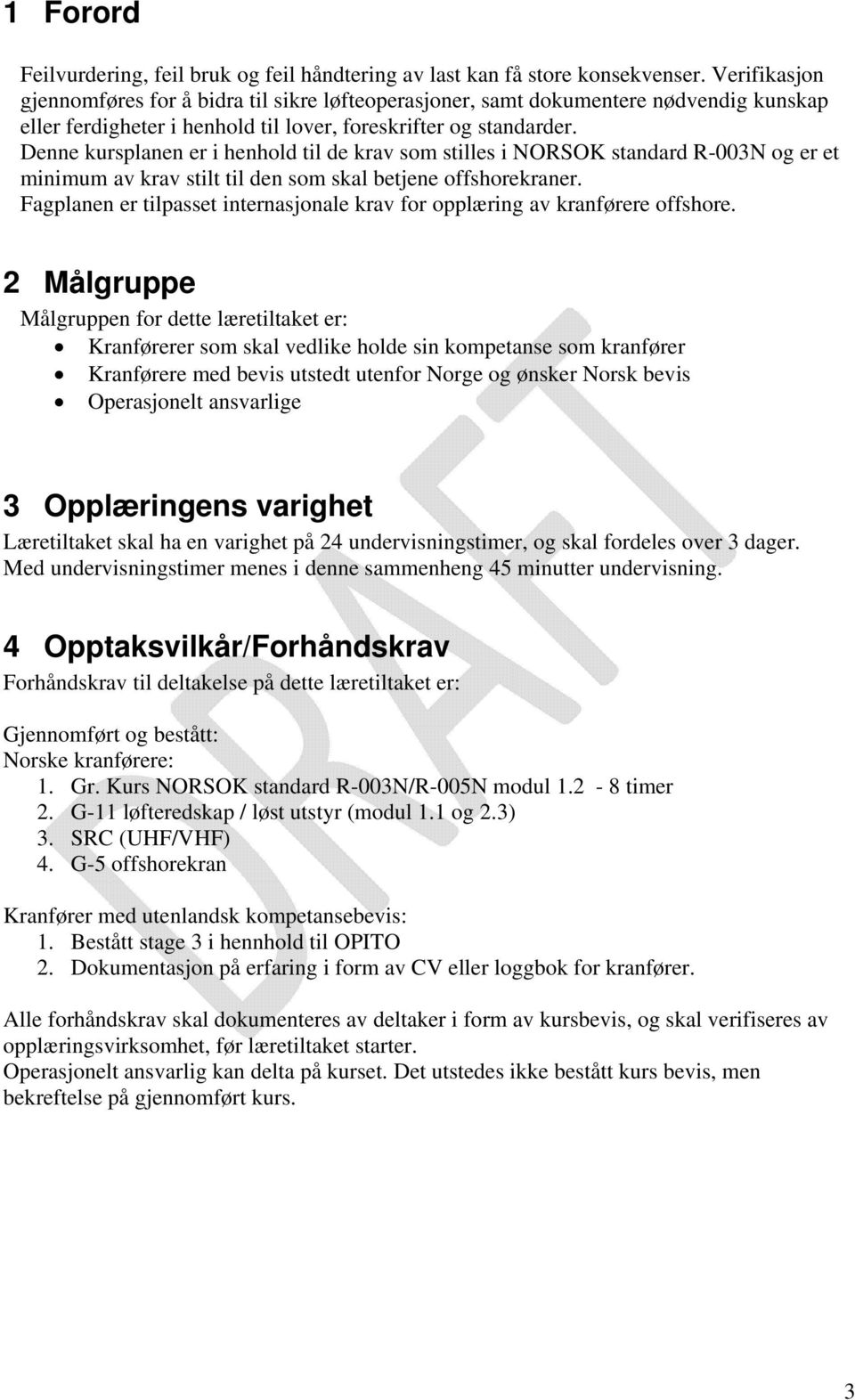 Denne kursplanen er i henhold til de krav som stilles i NORSOK standard R-003N og er et minimum av krav stilt til den som skal betjene offshorekraner.