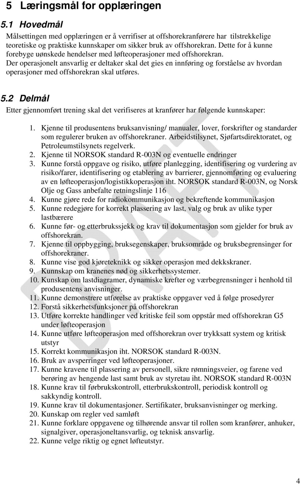 Der operasjonelt ansvarlig er deltaker skal det gies en innføring og forståelse av hvordan operasjoner med offshorekran skal utføres. 5.